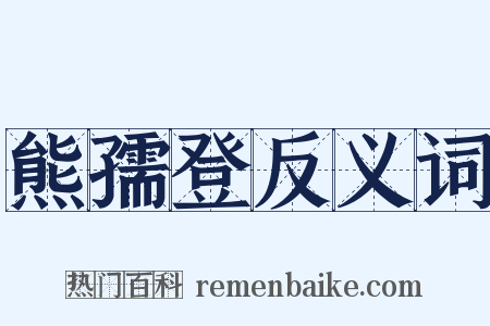 熊孺登反义词是什么意思的图片